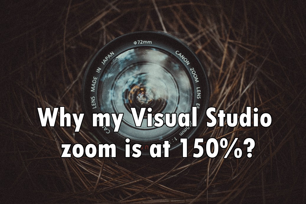 Why my Visual Studio zoom is at 150%?